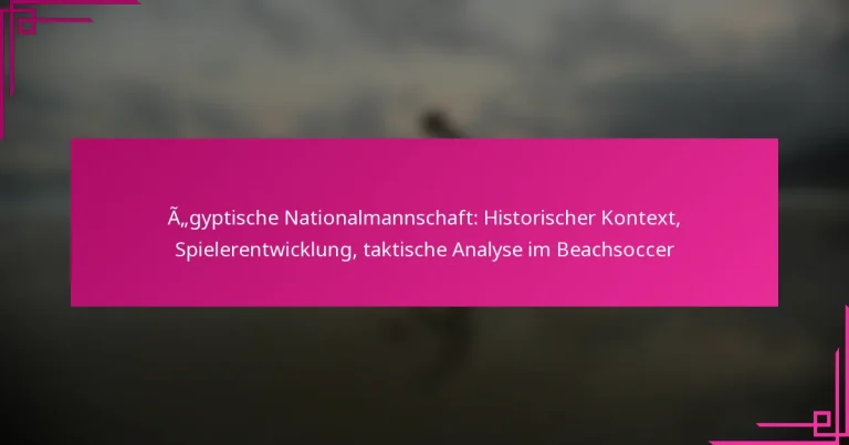 Ägyptische Nationalmannschaft: Historischer Kontext, Spielerentwicklung, taktische Analyse im Beachsoccer
