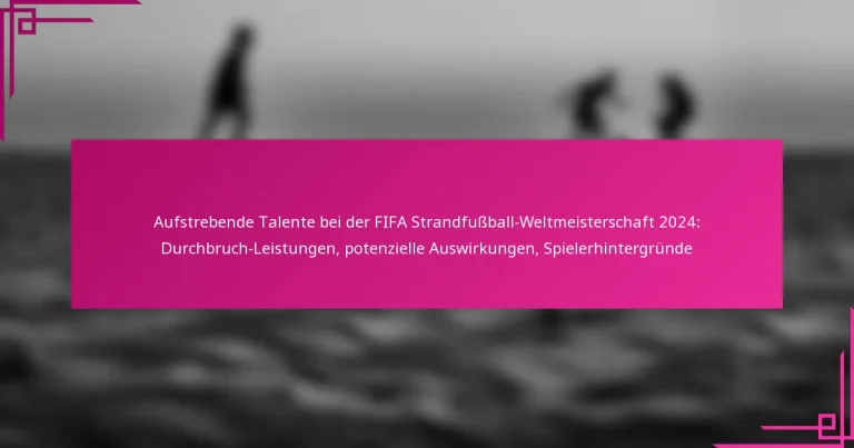 Aufstrebende Talente bei der FIFA Strandfußball-Weltmeisterschaft 2024: Durchbruch-Leistungen, potenzielle Auswirkungen, Spielerhintergründe