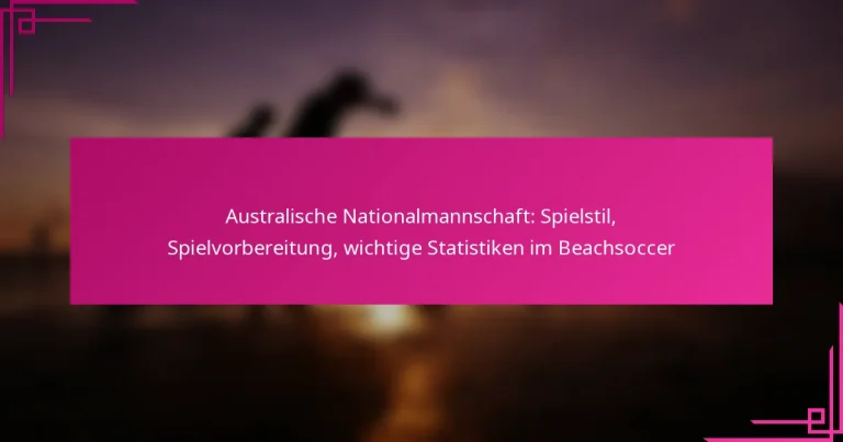 Australische Nationalmannschaft: Spielstil, Spielvorbereitung, wichtige Statistiken im Beachsoccer