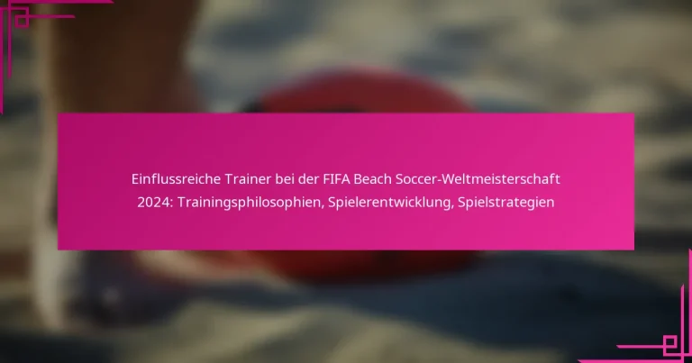 Einflussreiche Trainer bei der FIFA Beach Soccer-Weltmeisterschaft 2024: Trainingsphilosophien, Spielerentwicklung, Spielstrategien