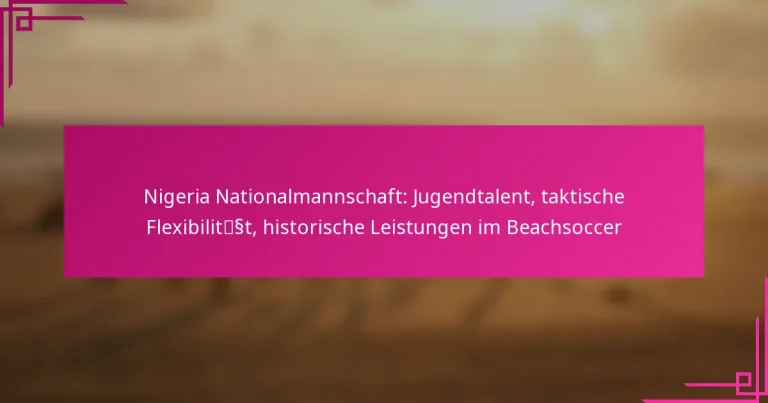 Nigeria Nationalmannschaft: Jugendtalent, taktische Flexibilität, historische Leistungen im Beachsoccer