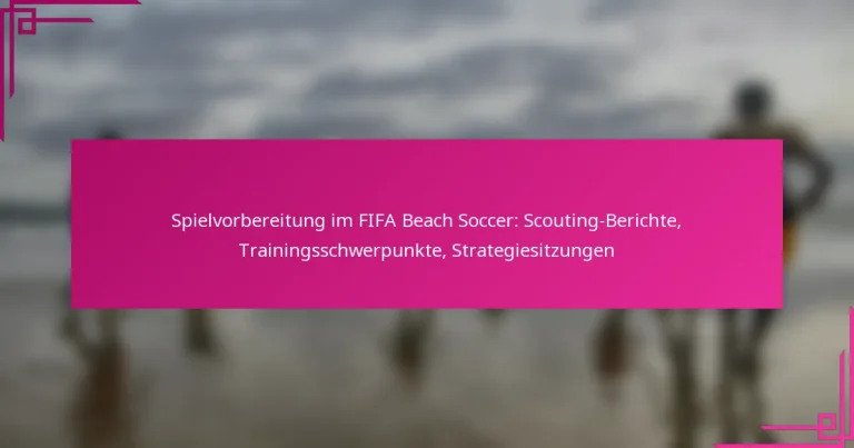 Spielvorbereitung im FIFA Beach Soccer: Scouting-Berichte, Trainingsschwerpunkte, Strategiesitzungen