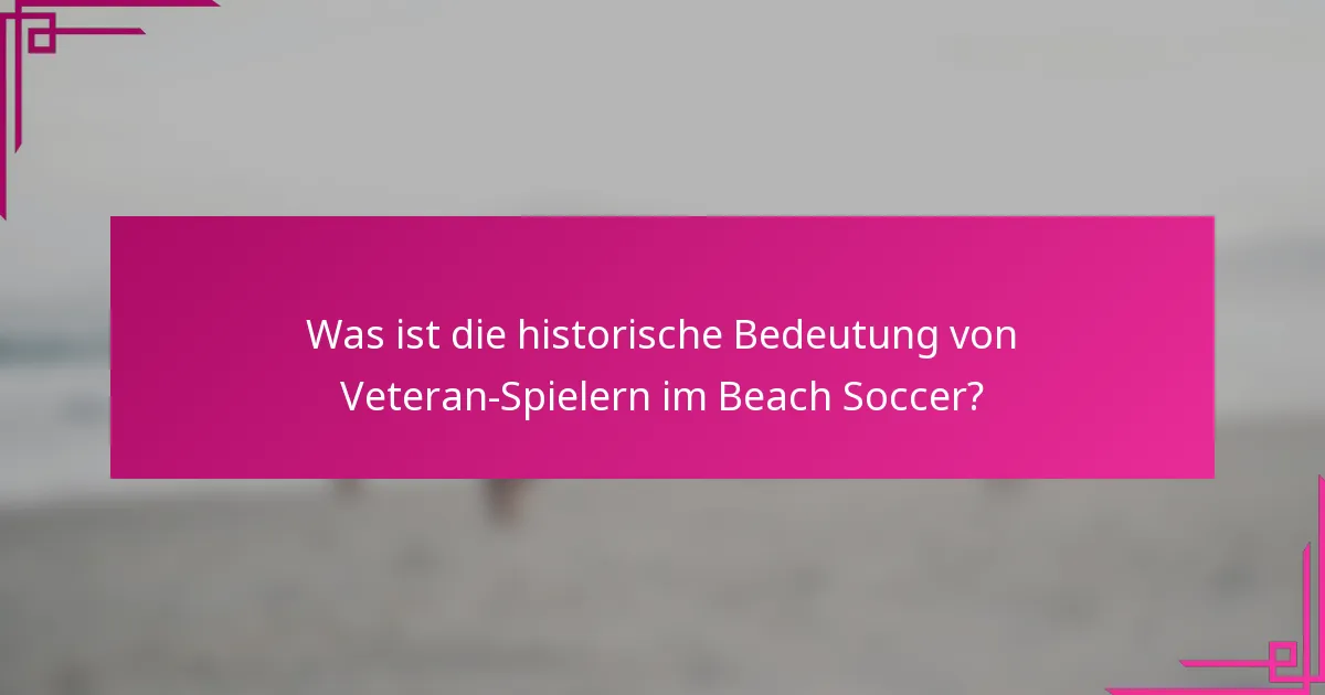Was ist die historische Bedeutung von Veteran-Spielern im Beach Soccer?