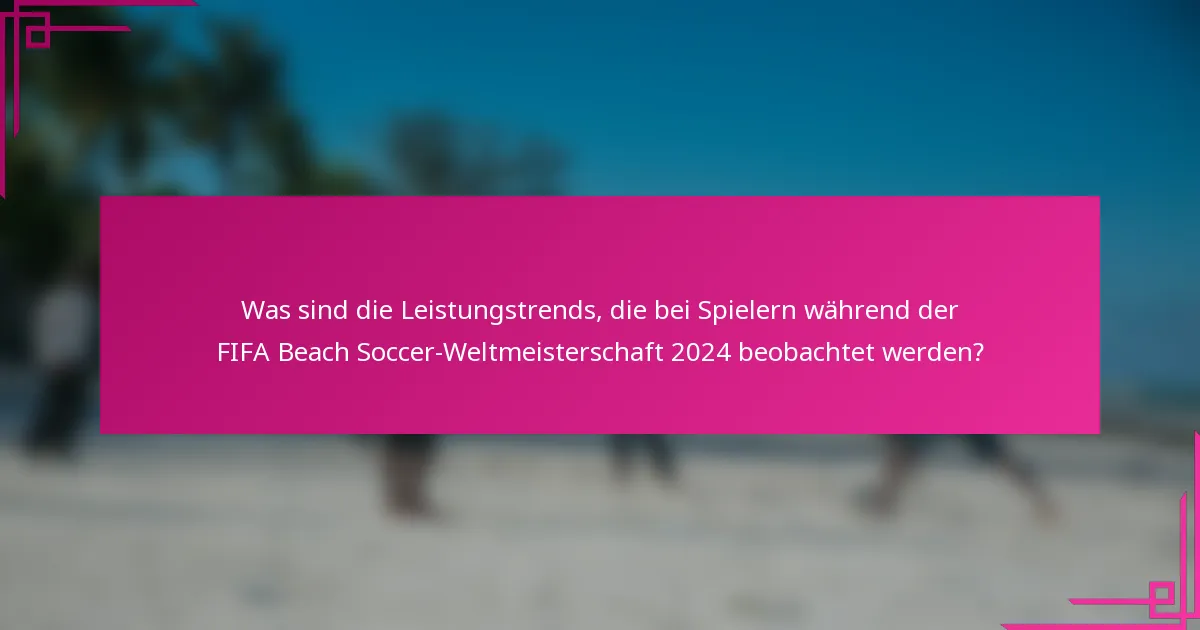 Was sind die Leistungstrends, die bei Spielern während der FIFA Beach Soccer-Weltmeisterschaft 2024 beobachtet werden?