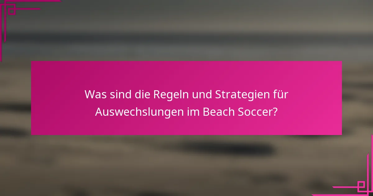Was sind die Regeln und Strategien für Auswechslungen im Beach Soccer?