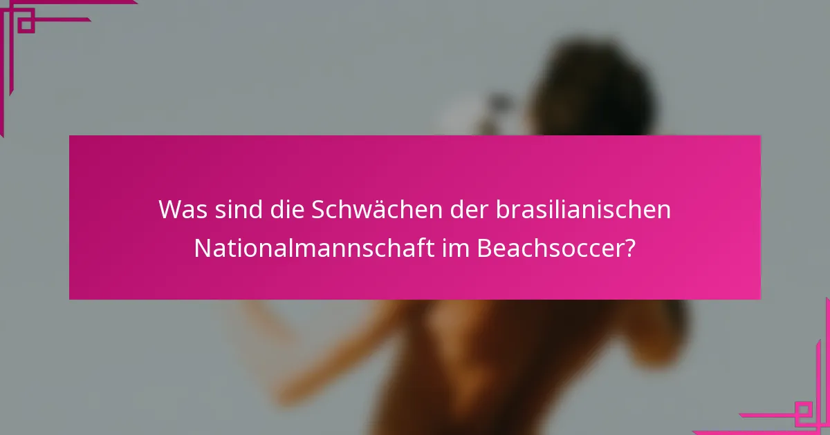 Was sind die Schwächen der brasilianischen Nationalmannschaft im Beachsoccer?