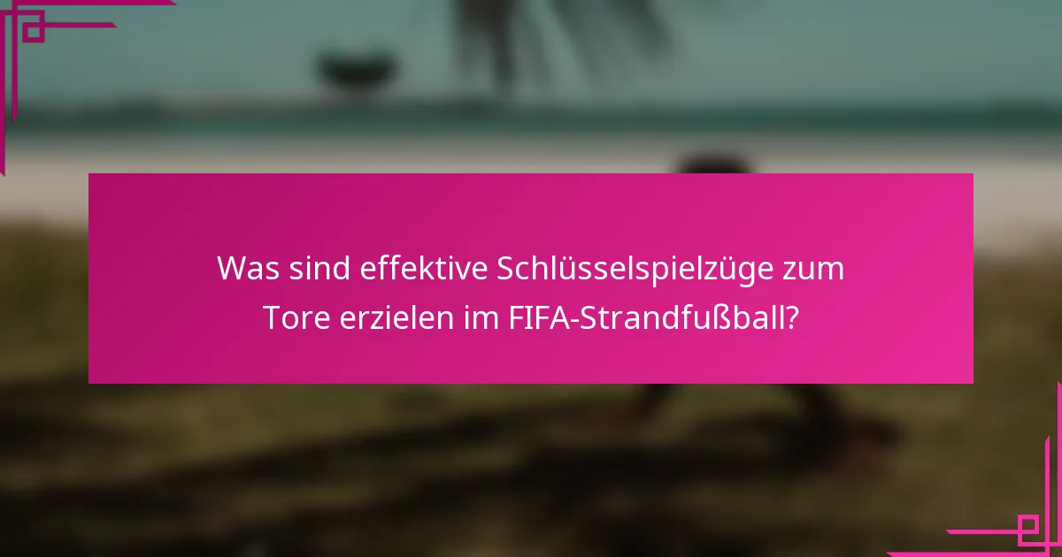 Was sind effektive Schlüsselspielzüge zum Tore erzielen im FIFA-Strandfußball?