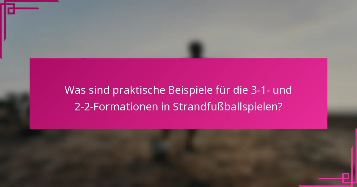 Was sind praktische Beispiele für die 3-1- und 2-2-Formationen in Strandfußballspielen?