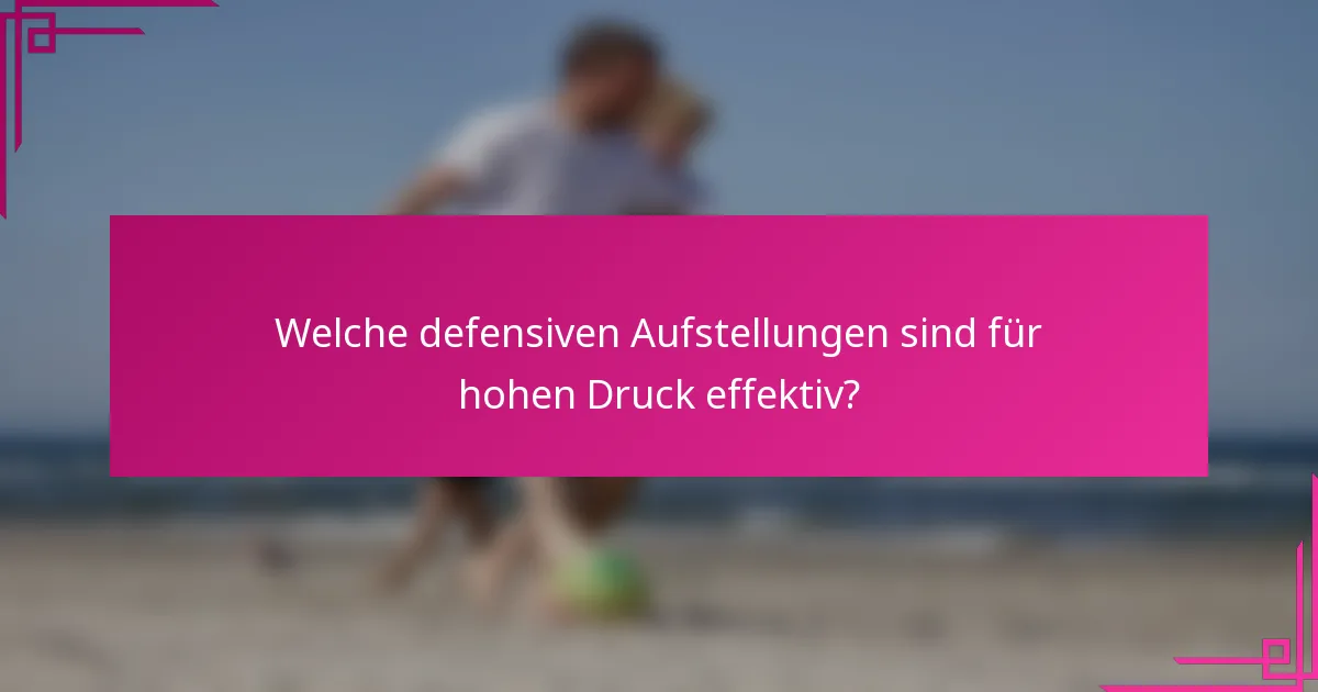 Welche defensiven Aufstellungen sind für hohen Druck effektiv?