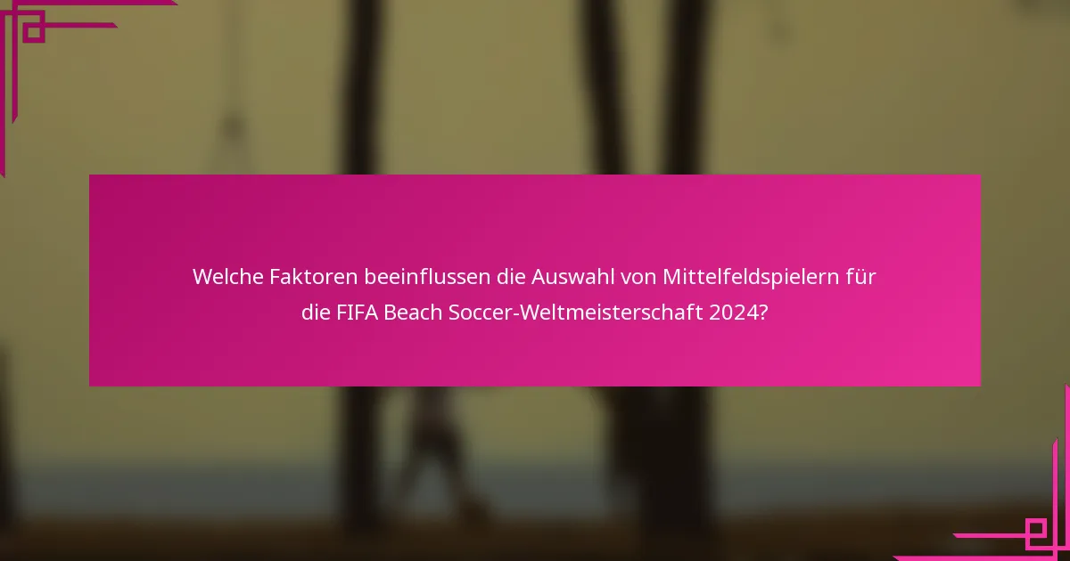 Welche Faktoren beeinflussen die Auswahl von Mittelfeldspielern für die FIFA Beach Soccer-Weltmeisterschaft 2024?