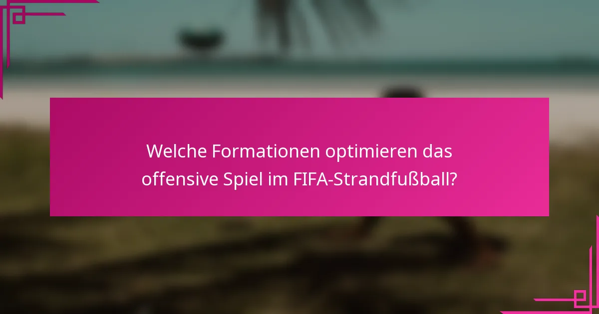 Welche Formationen optimieren das offensive Spiel im FIFA-Strandfußball?