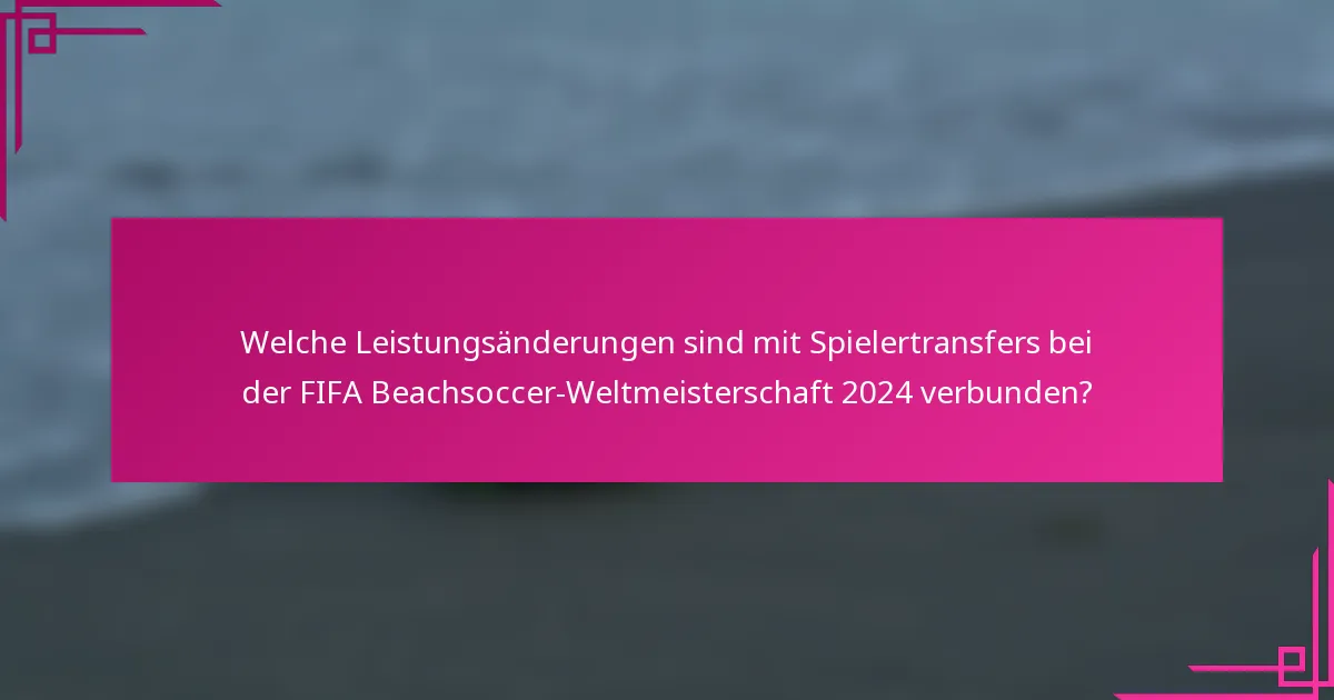 Welche Leistungsänderungen sind mit Spielertransfers bei der FIFA Beachsoccer-Weltmeisterschaft 2024 verbunden?