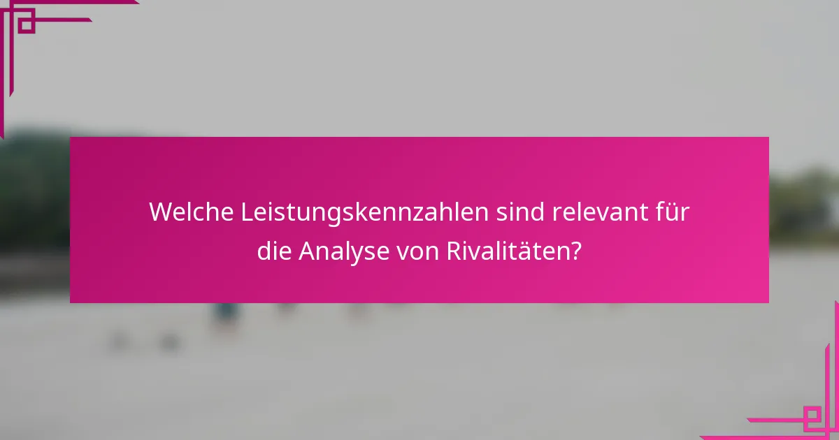 Welche Leistungskennzahlen sind relevant für die Analyse von Rivalitäten?