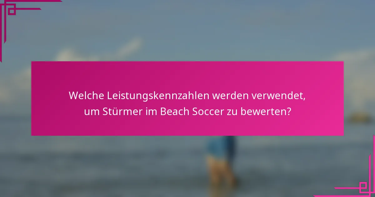 Welche Leistungskennzahlen werden verwendet, um Stürmer im Beach Soccer zu bewerten?