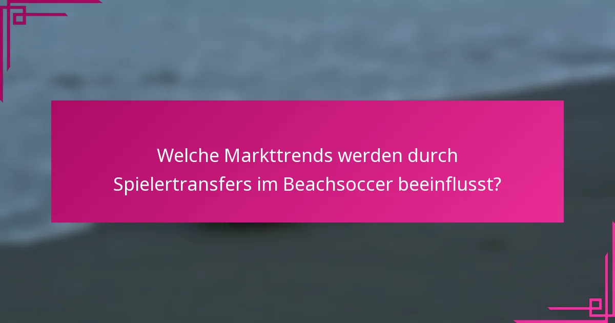 Welche Markttrends werden durch Spielertransfers im Beachsoccer beeinflusst?