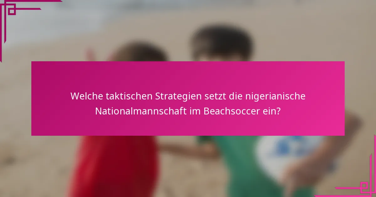 Welche taktischen Strategien setzt die nigerianische Nationalmannschaft im Beachsoccer ein?