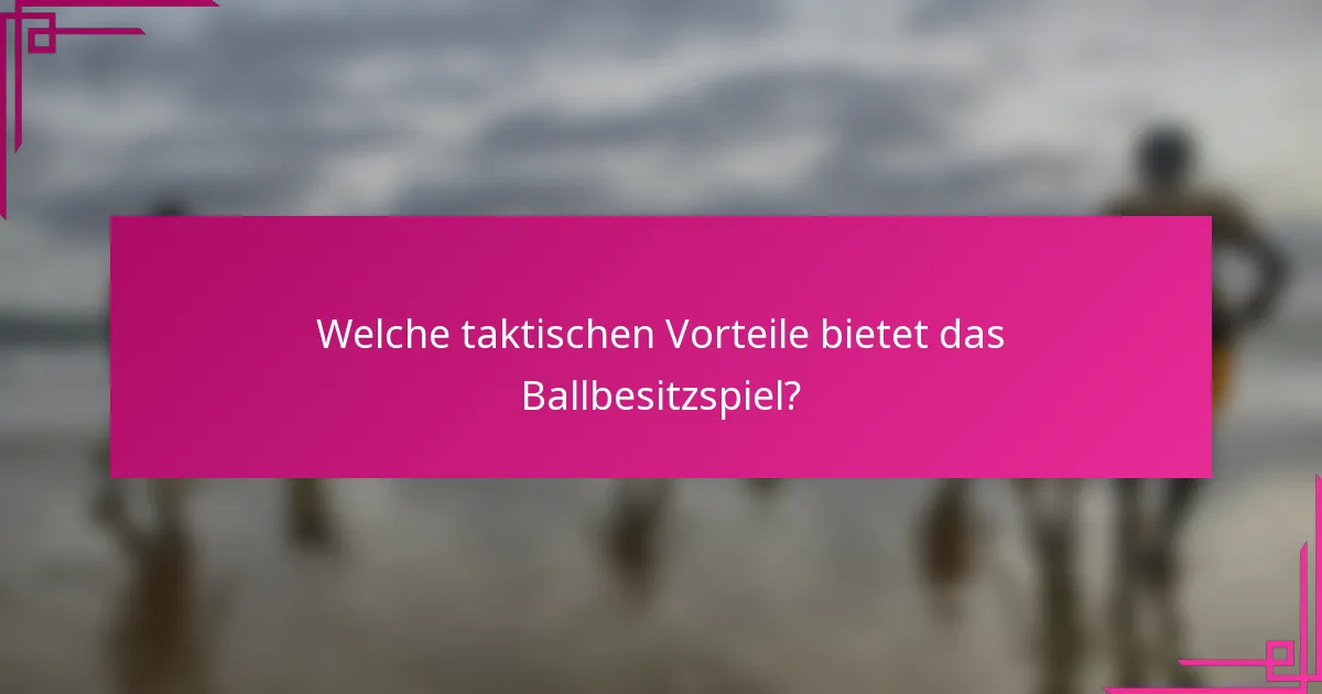 Welche taktischen Vorteile bietet das Ballbesitzspiel?