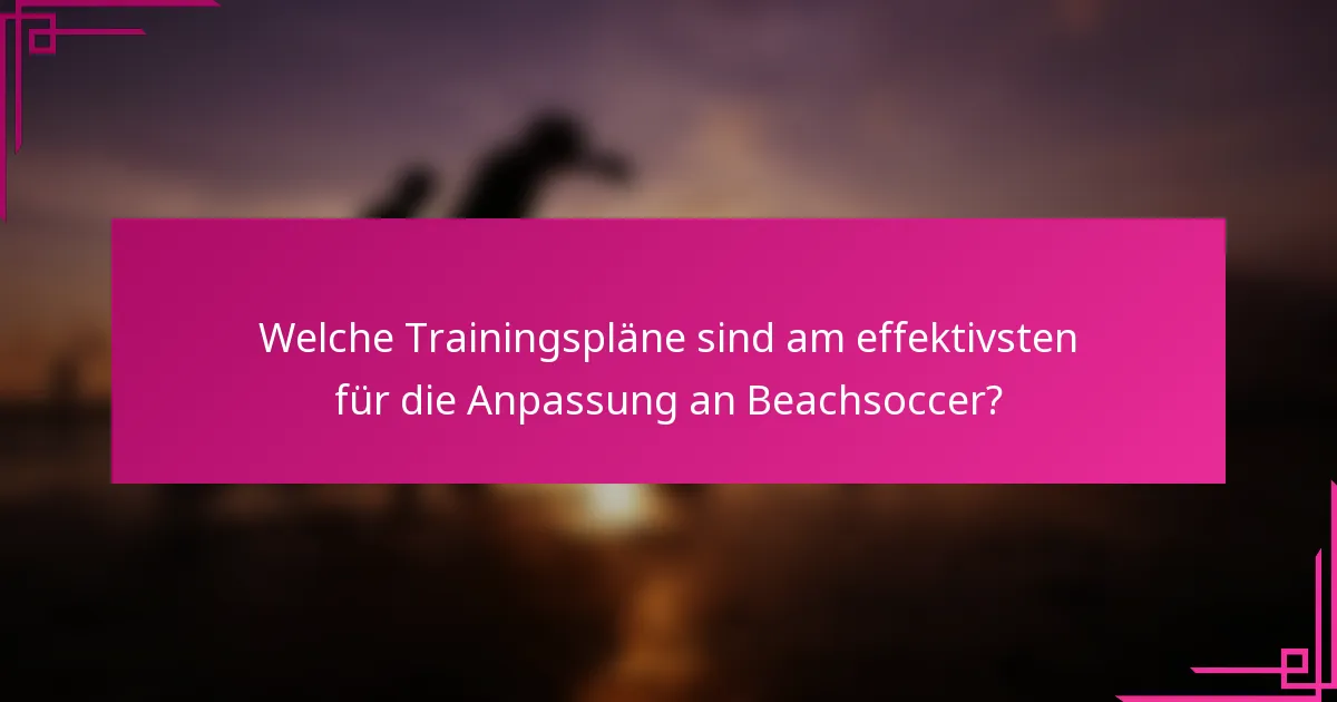 Welche Trainingspläne sind am effektivsten für die Anpassung an Beachsoccer?