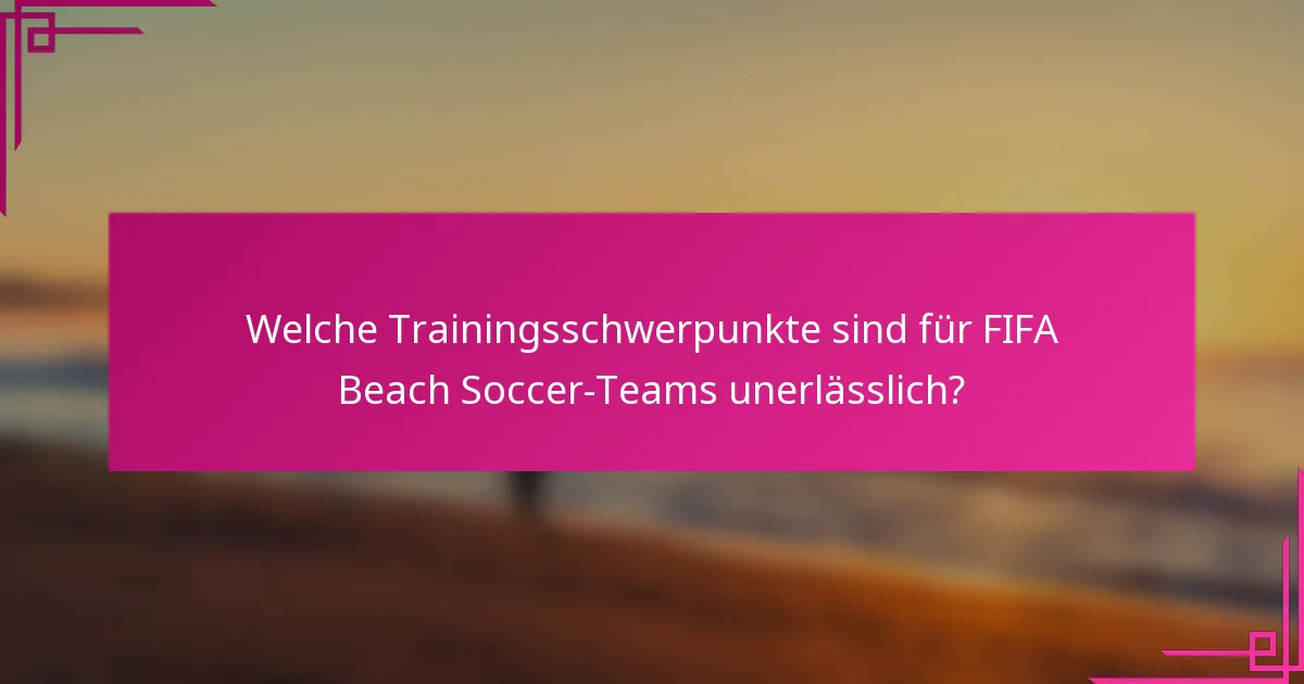 Welche Trainingsschwerpunkte sind für FIFA Beach Soccer-Teams unerlässlich?