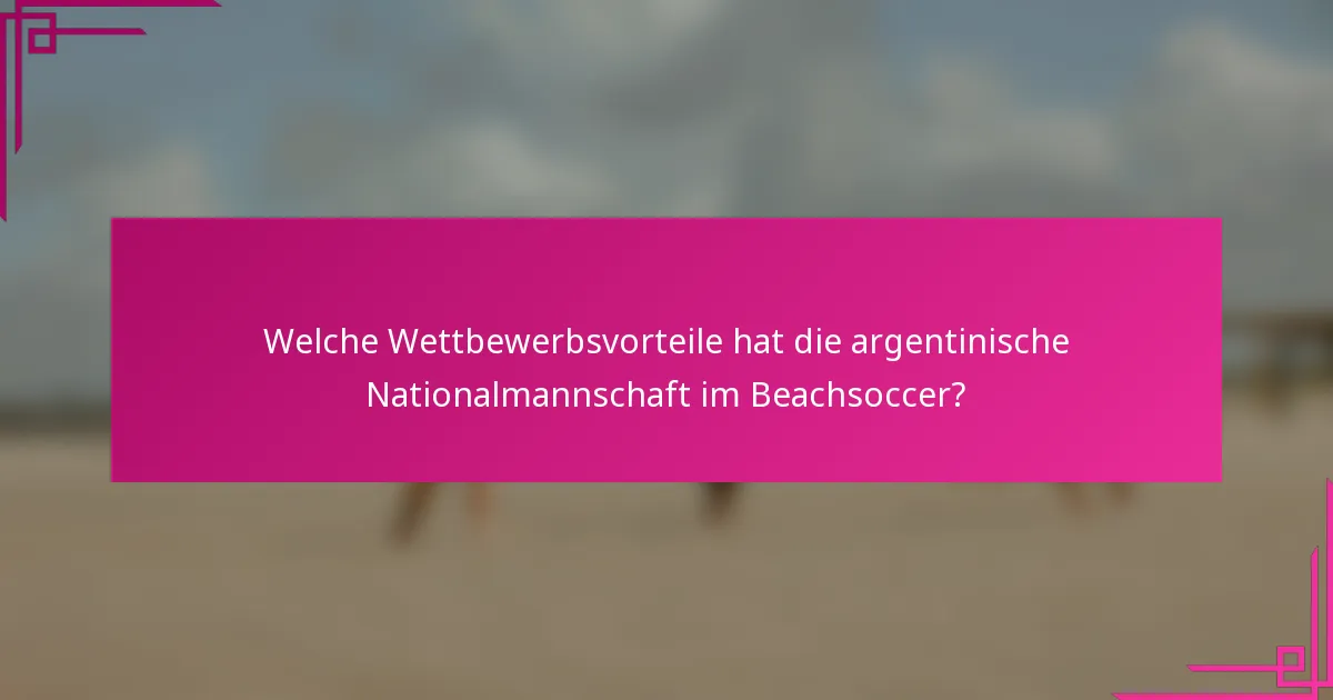 Welche Wettbewerbsvorteile hat die argentinische Nationalmannschaft im Beachsoccer?