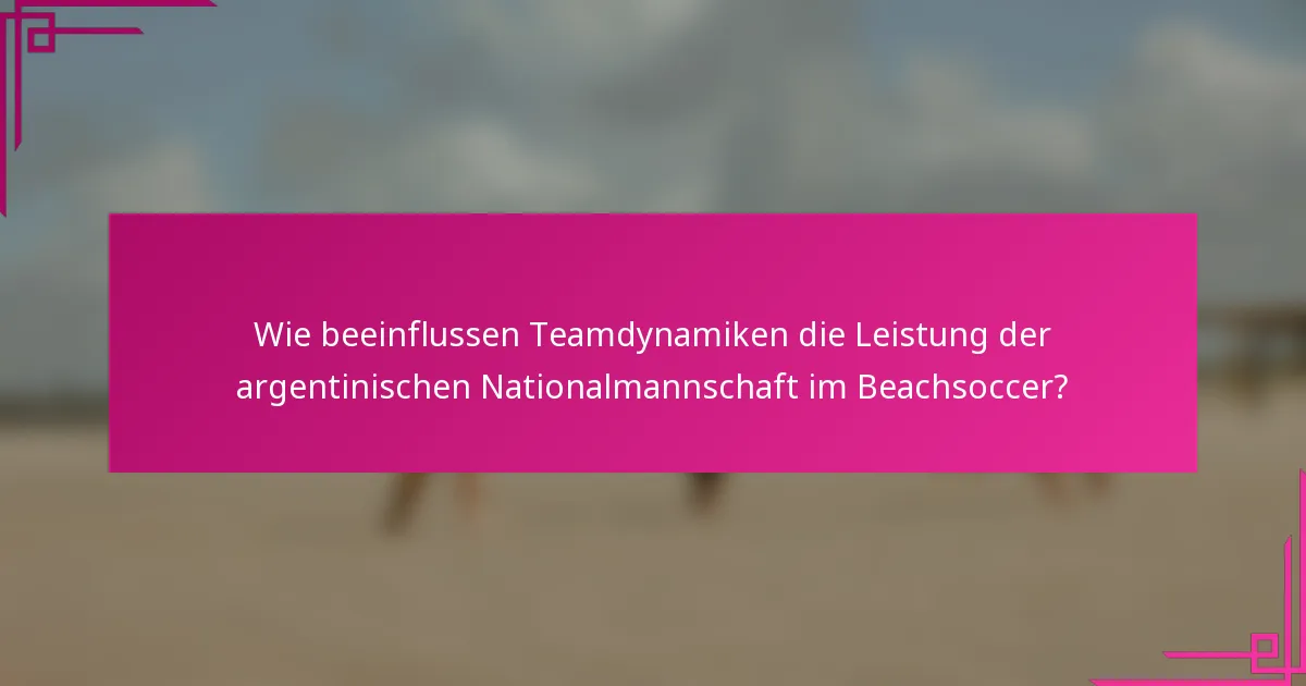 Wie beeinflussen Teamdynamiken die Leistung der argentinischen Nationalmannschaft im Beachsoccer?