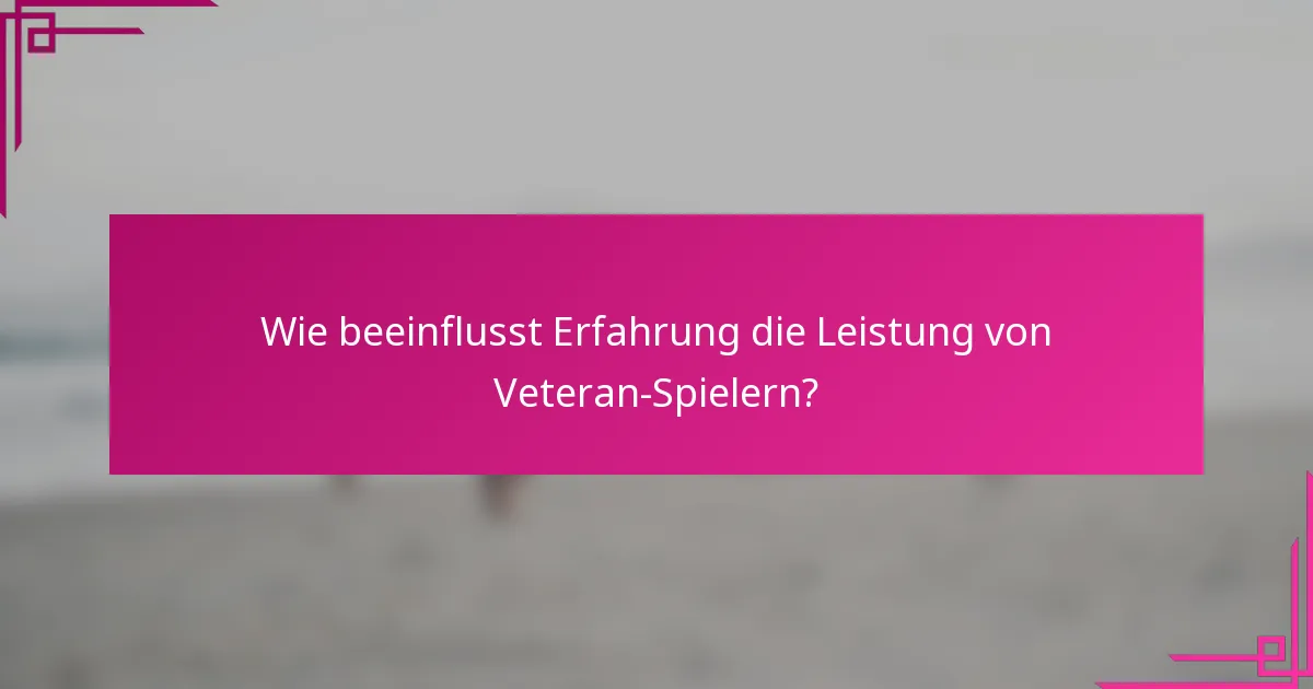 Wie beeinflusst Erfahrung die Leistung von Veteran-Spielern?