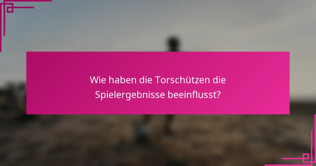 Wie haben die Torschützen die Spielergebnisse beeinflusst?