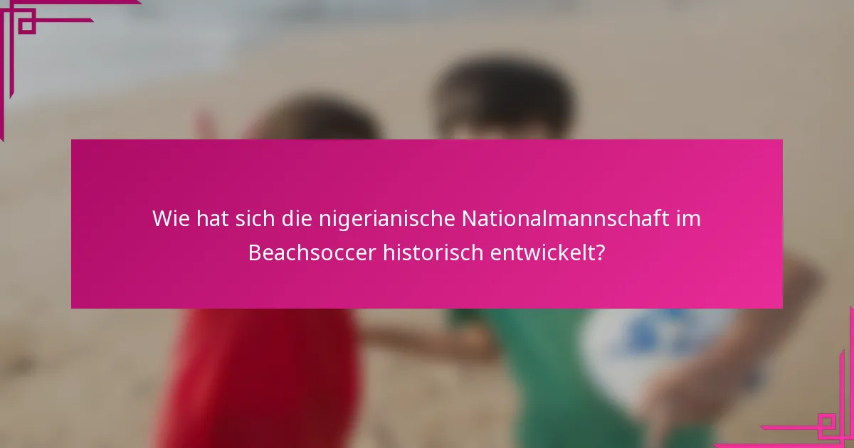 Wie hat sich die nigerianische Nationalmannschaft im Beachsoccer historisch entwickelt?
