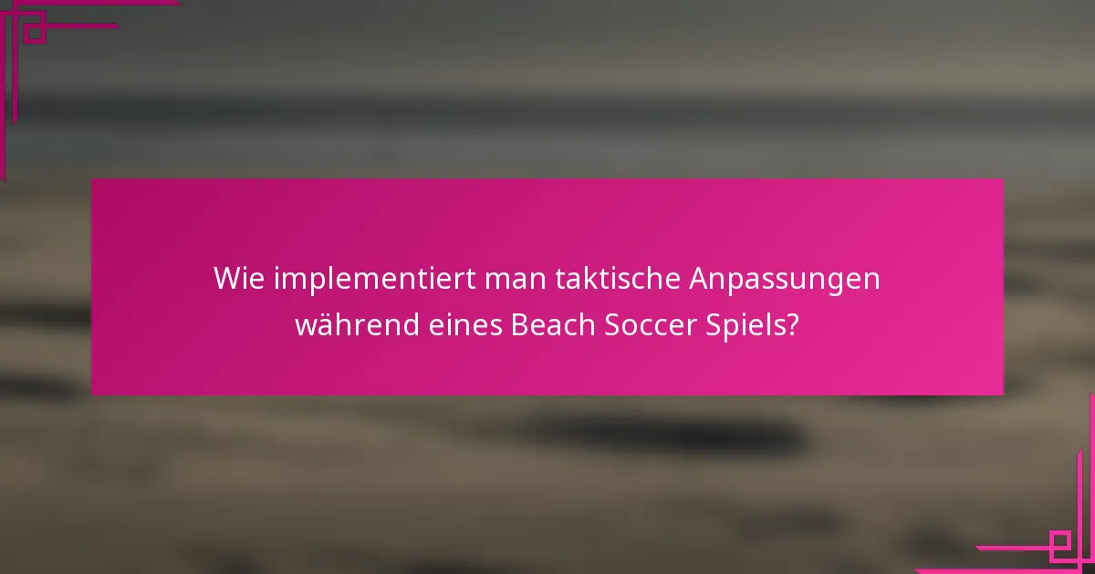 Wie implementiert man taktische Anpassungen während eines Beach Soccer Spiels?