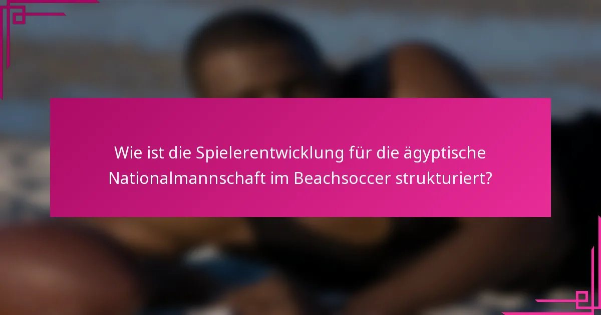 Wie ist die Spielerentwicklung für die ägyptische Nationalmannschaft im Beachsoccer strukturiert?