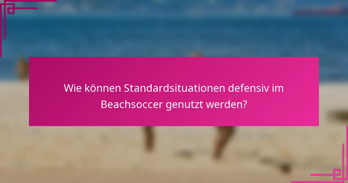 Wie können Standardsituationen defensiv im Beachsoccer genutzt werden?