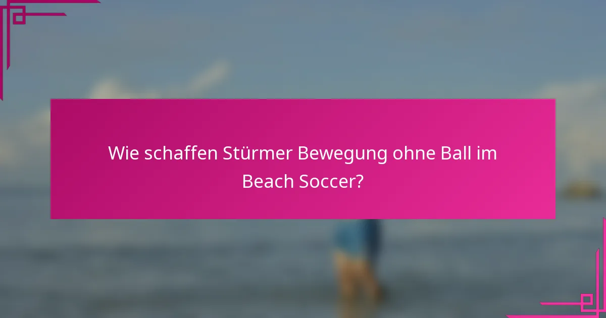Wie schaffen Stürmer Bewegung ohne Ball im Beach Soccer?