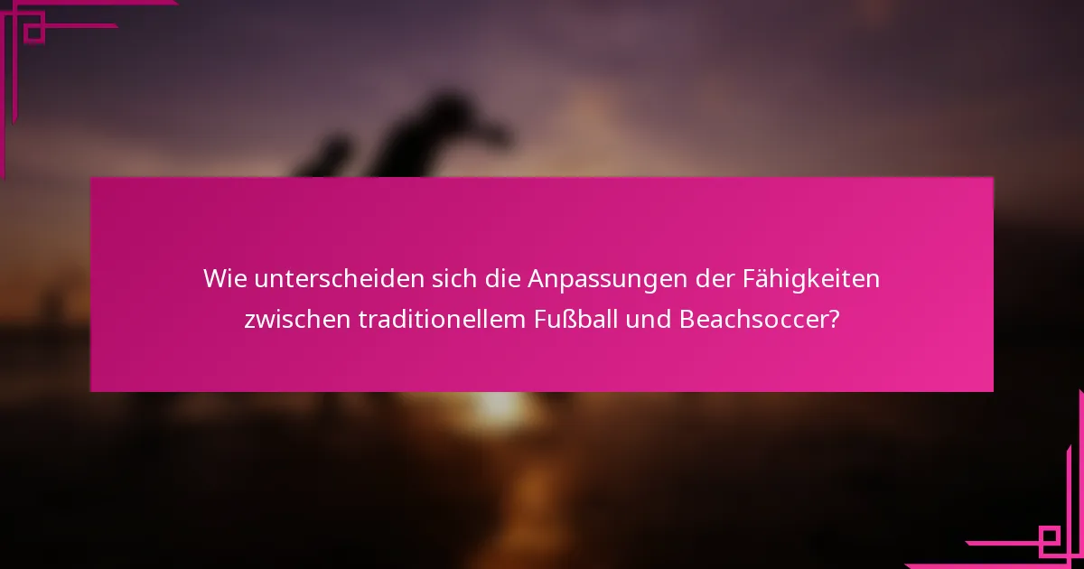 Wie unterscheiden sich die Anpassungen der Fähigkeiten zwischen traditionellem Fußball und Beachsoccer?