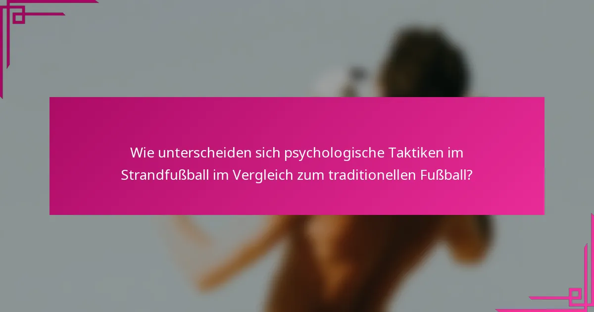 Wie unterscheiden sich psychologische Taktiken im Strandfußball im Vergleich zum traditionellen Fußball?